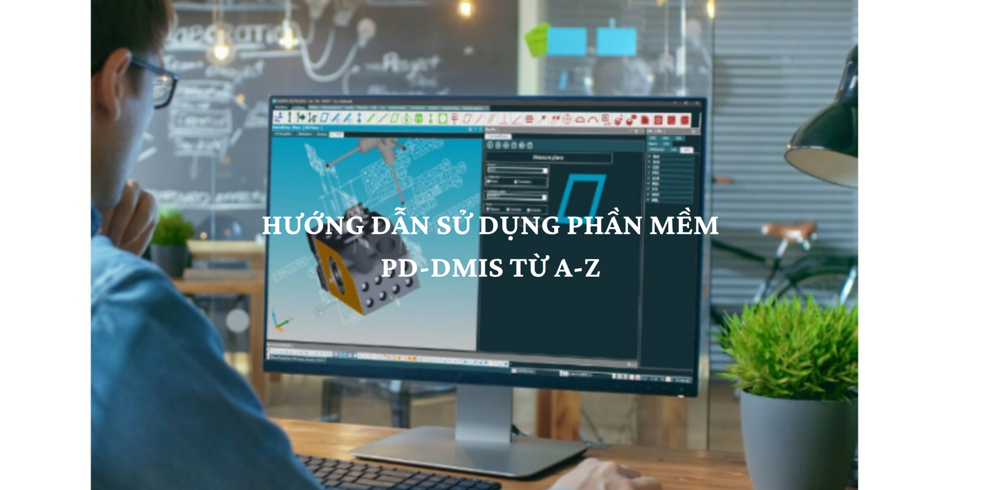 Hướng dẫn sử dụng phần mềm PC-DMIS từ A-Z – Đào tạo thực chiến cùng Yamaguchi